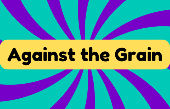Against the grain