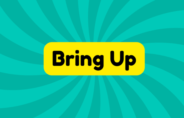 Bring up
