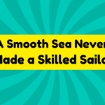 A Smooth Sea Never Made a Skilled Sailor