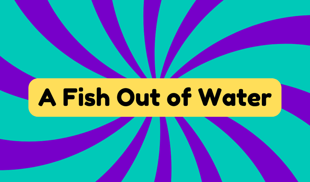 A Fish Out of Water