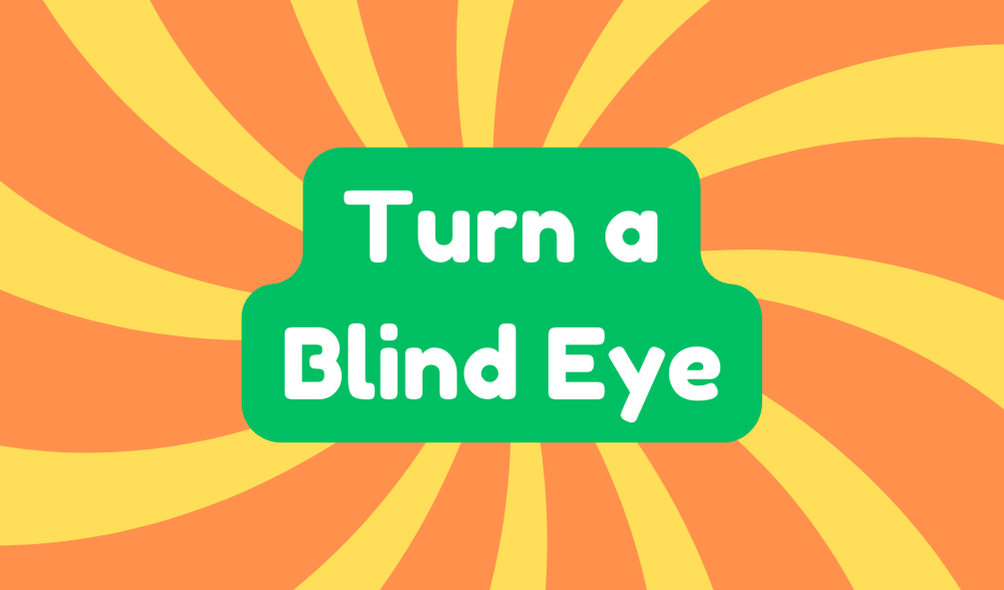 Turn a Blind Eye