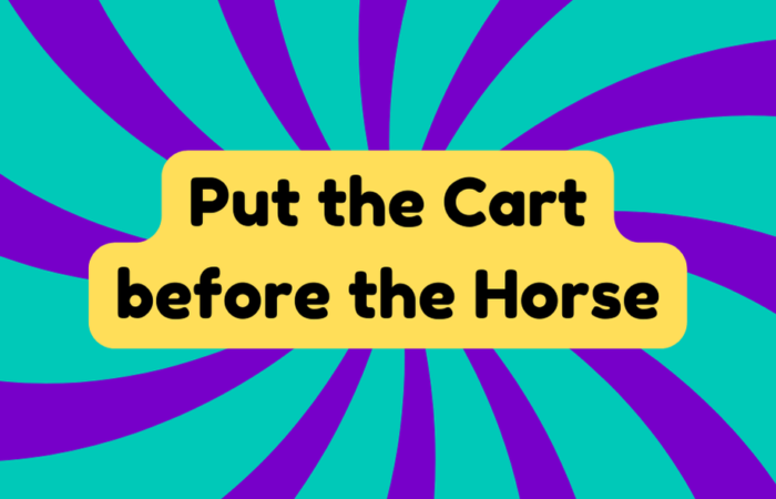 Put the Cart Before the Horse