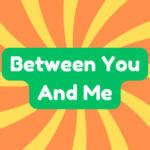 Between You and Me