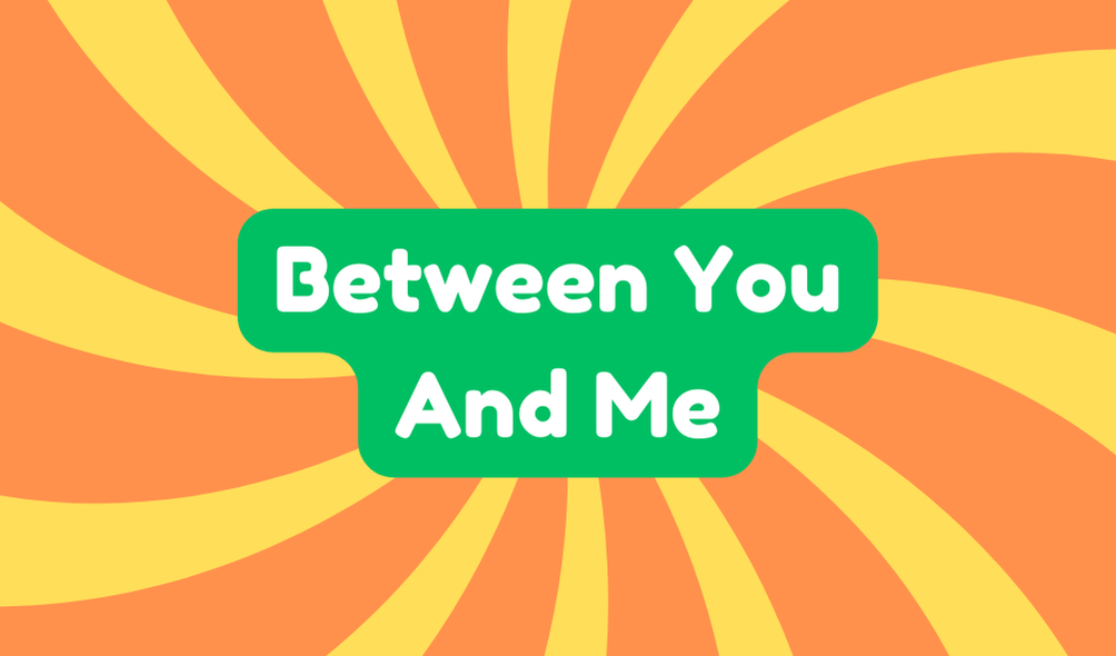 Between You and Me