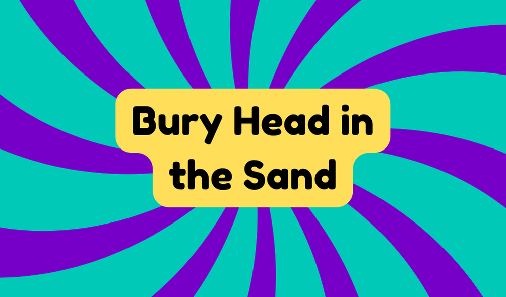 Bury Head in the Sand