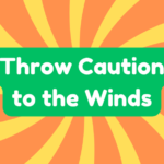 Throw Caution to the Winds