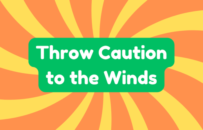 Throw Caution to the Winds