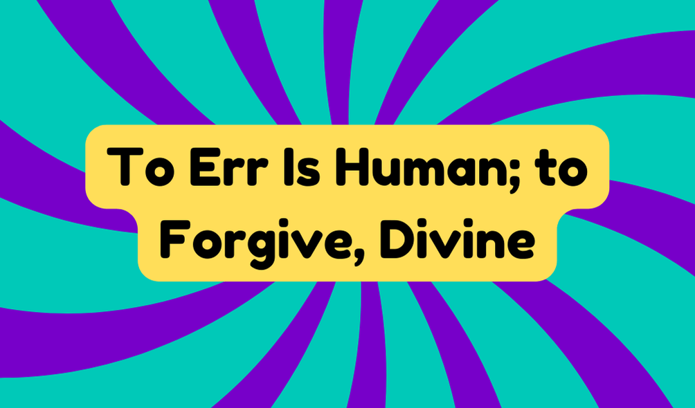 To Err Is Human; to Forgive, Divine