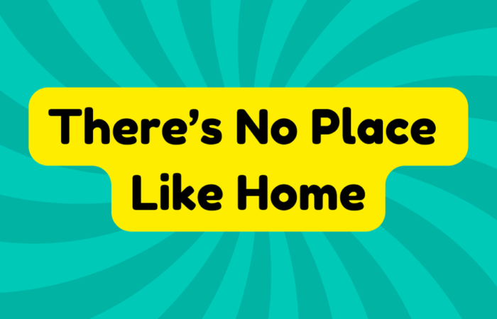 There’s No Place Like Home