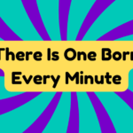There Is One Born Every Minute 1 There Is One Born Every Minute