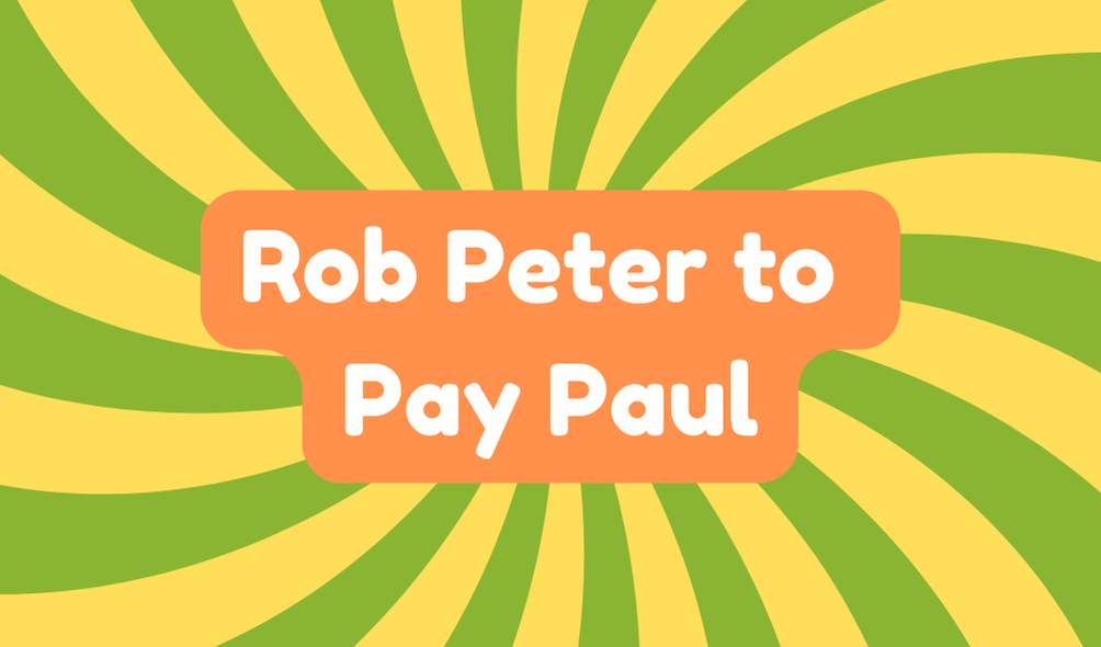 Rob Peter to Pay Paul