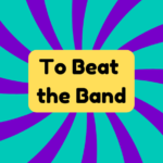 To Beat the Band