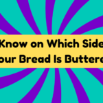 Know on Which Side Your Bread Is Buttered