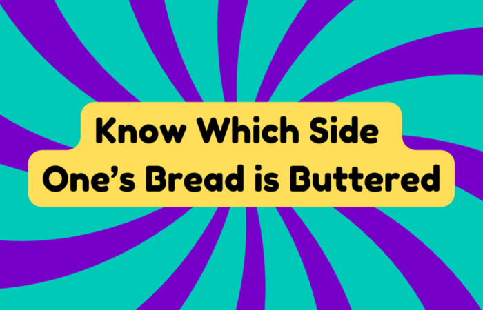 Know Which Side One's Bread Is Buttered