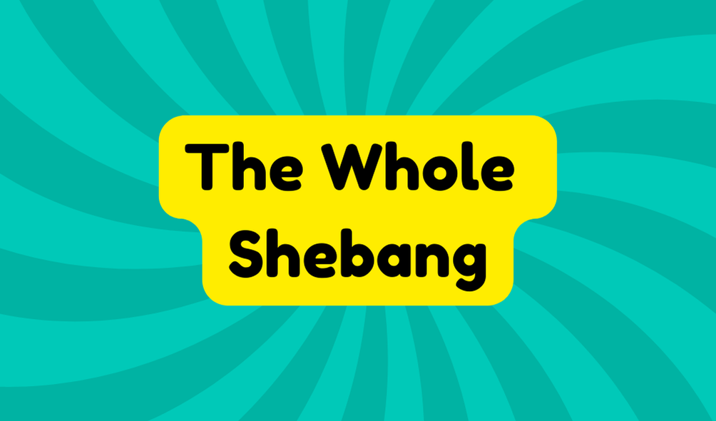 The Whole Shebang