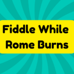 Fiddle While Rome Burns