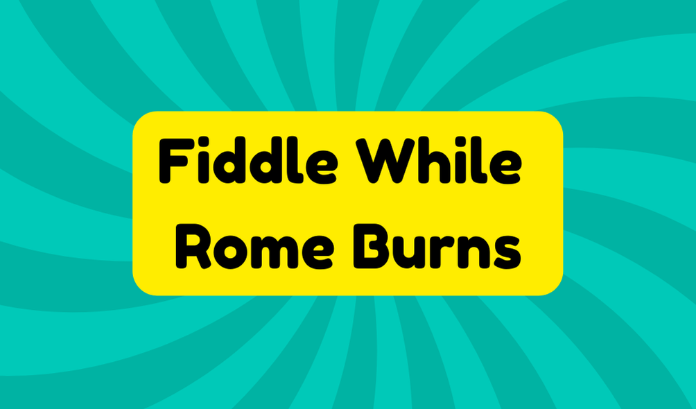 Fiddle While Rome Burns