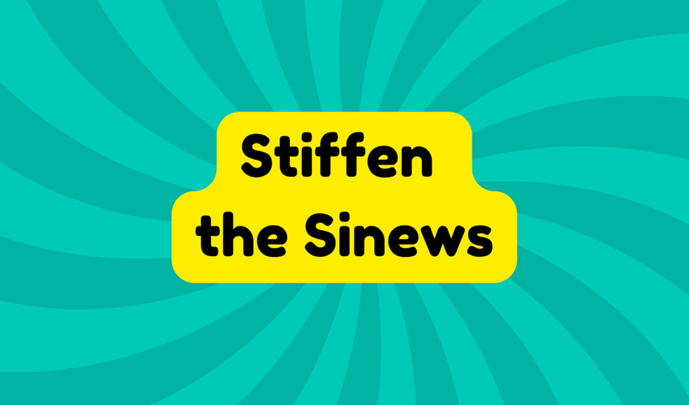 Stiffen the Sinews