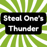 Steal One’s Thunder