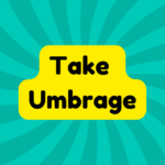 Take Umbrage