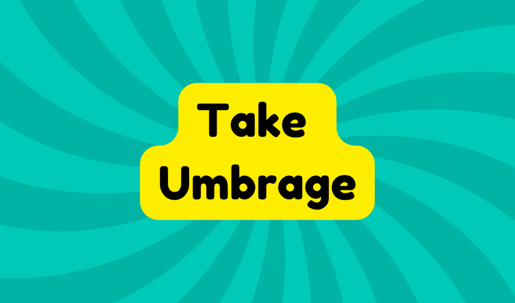 Take Umbrage