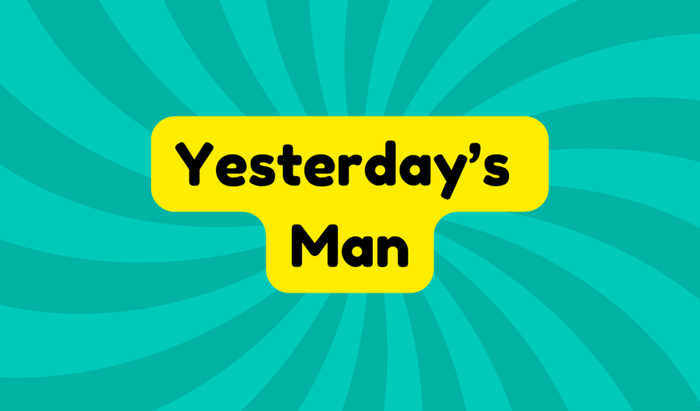 Yesterday’s Man