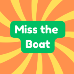 Miss the Boat 1 Miss the Boat