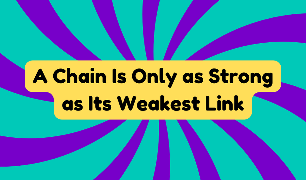 A Chain Is Only as Strong as Its Weakest Link