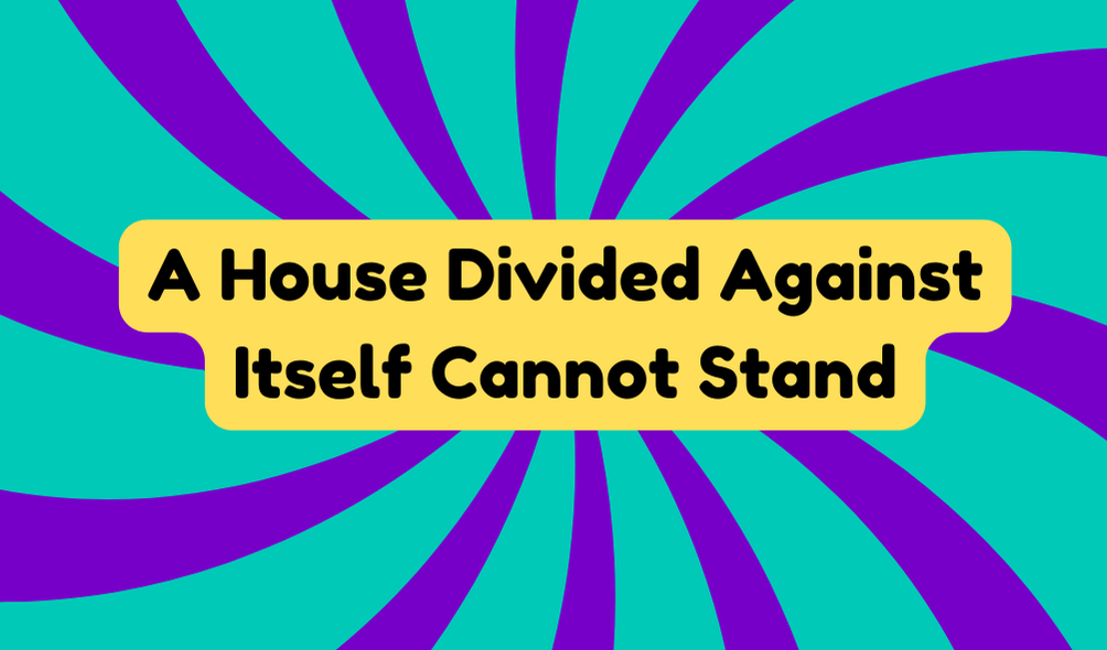 A House Divided Against Itself Cannot Stand