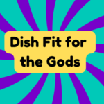 Dish Fit for the Gods