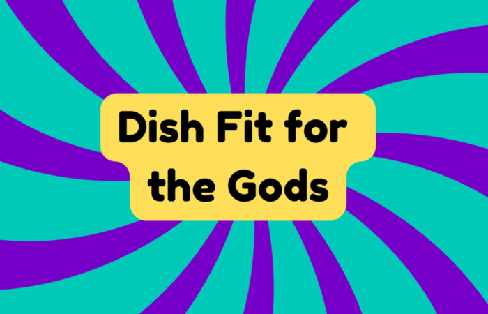 Dish Fit for the Gods