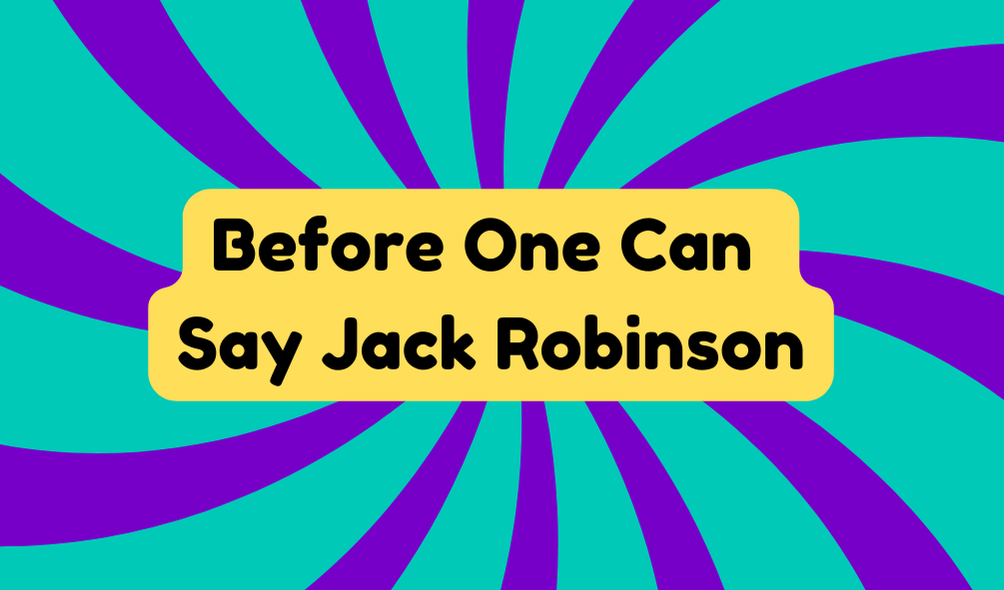 Before One Can Say Jack Robinson