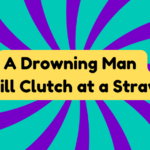 A Drowning Man Will Clutch at a Straw