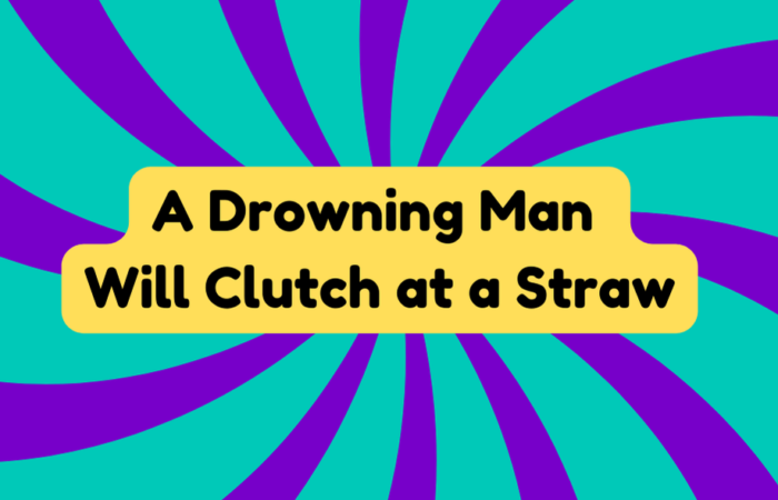 A Drowning Man Will Clutch at a Straw