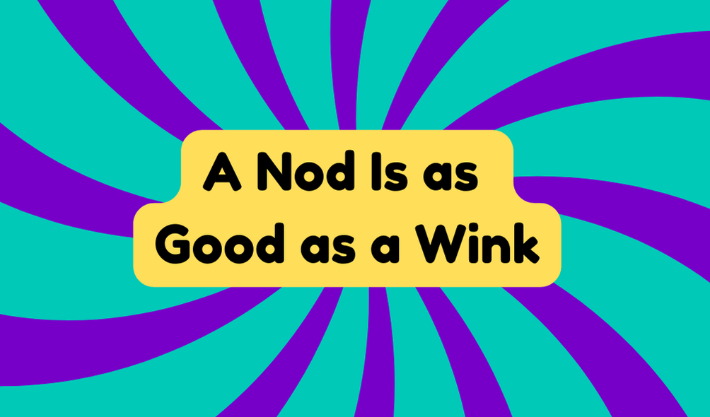 A Nod Is as Good as a Wink