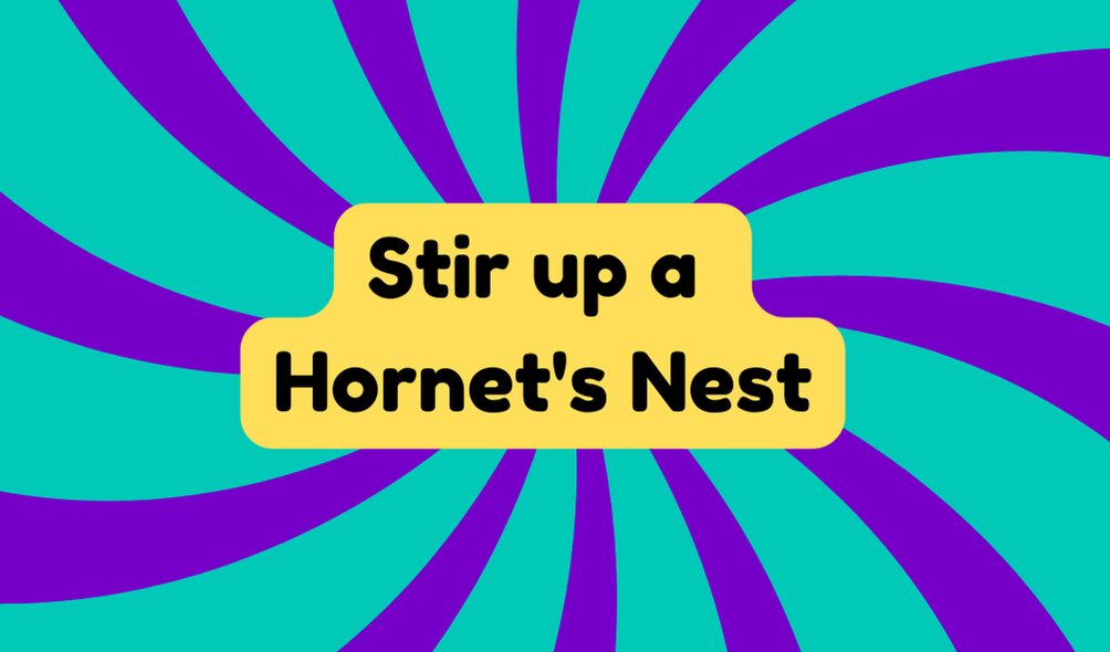 Stir up a Hornet's Nest