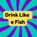 Drink Like a Fish