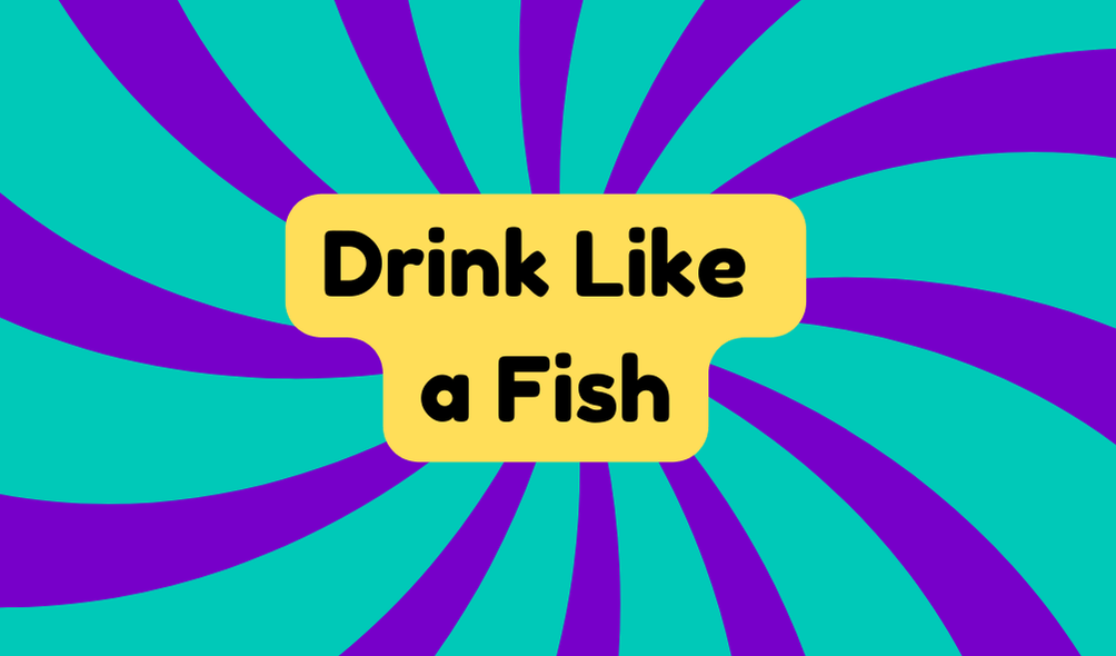 Drink Like a Fish