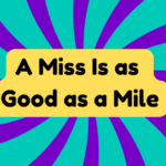 A Miss Is as Good as a Mile