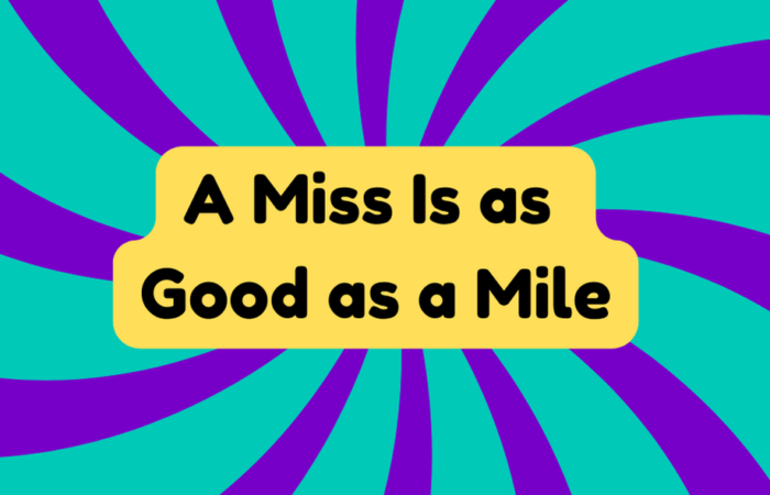 A Miss Is as Good as a Mile