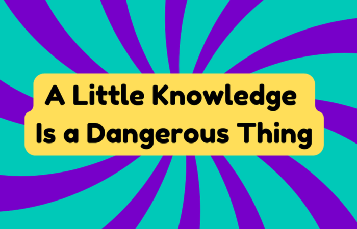 A Little Knowledge Is a Dangerous Thing