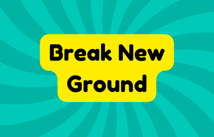 Break New Ground