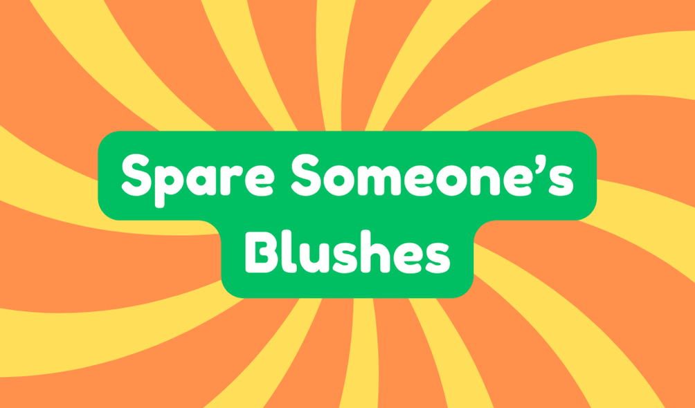 Spare Someone's Blushes