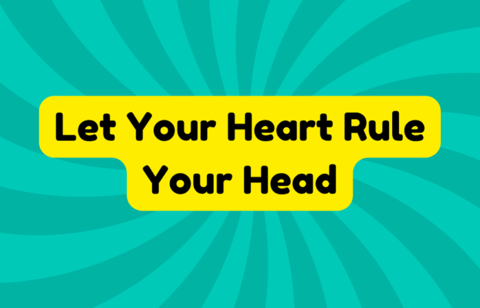 Let Your Heart Rule Your Head