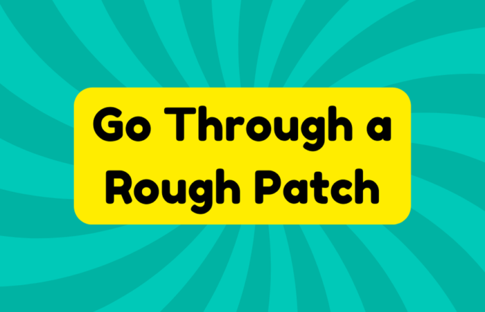 Go Through a Rough Patch