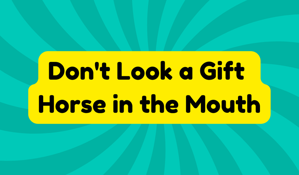 Don't Look a Gift Horse in the Mouth - Idioms and Phrases