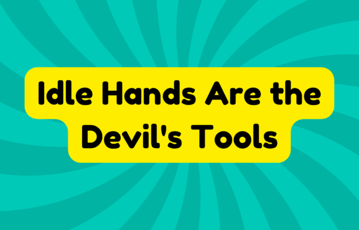 Idle Hands Are the Devil's Tools