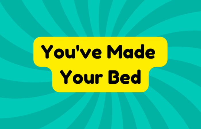 You've Made Your Bed