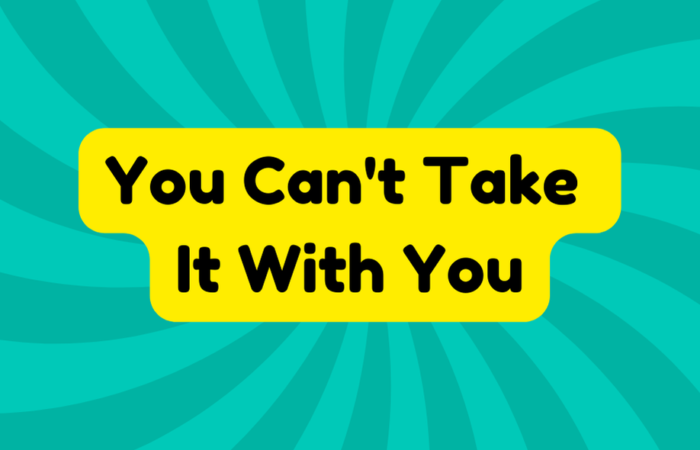 You Can't Take It With You
