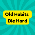 Old Habits Die Hard 4 Old Habits Die Hard
